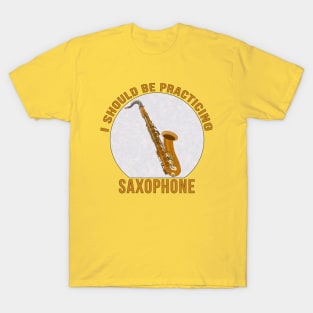 I Should Be Practicing Saxophone T-Shirt